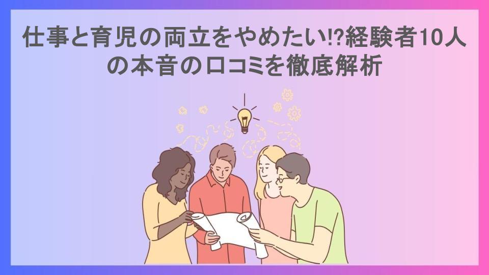 仕事と育児の両立をやめたい!?経験者10人の本音の口コミを徹底解析